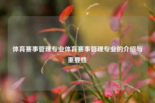 体育赛事管理专业体育赛事管理专业的介绍与重要性