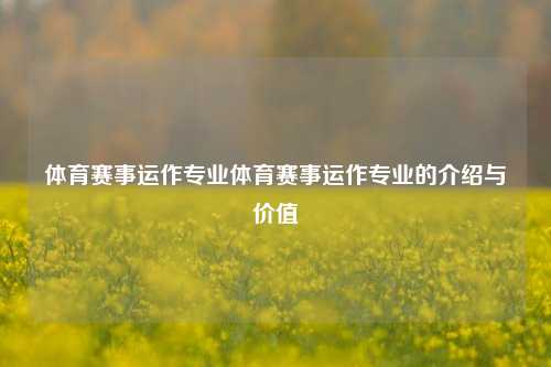 体育赛事运作专业体育赛事运作专业的介绍与价值
