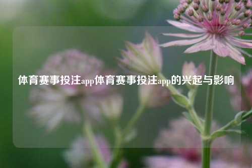 体育赛事投注app体育赛事投注app的兴起与影响