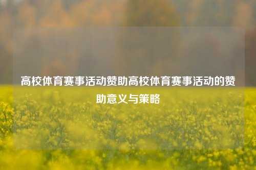 高校体育赛事活动赞助高校体育赛事活动的赞助意义与策略