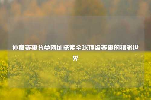体育赛事分类网址探索全球顶级赛事的精彩世界