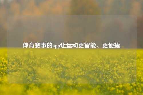 体育赛事的app让运动更智能、更便捷