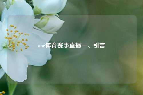 one体育赛事直播一、引言