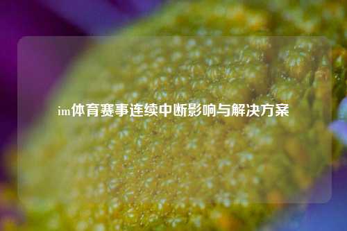 im体育赛事连续中断影响与解决方案