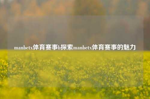 manbetx体育赛事b探索manbetx体育赛事的魅力