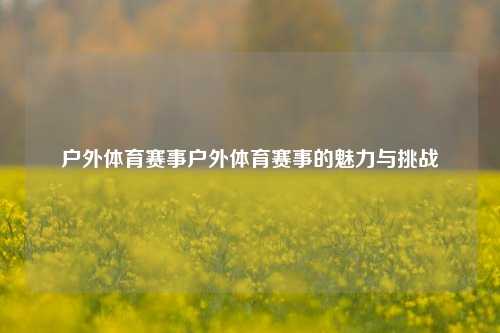 户外体育赛事户外体育赛事的魅力与挑战