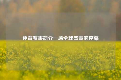 体育赛事简介一场全球盛事的序幕