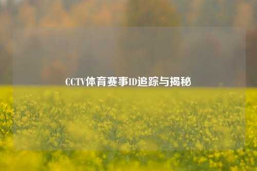CCTV体育赛事ID追踪与揭秘