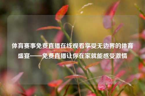 体育赛事免费直播在线观看享受无边界的体育盛宴——免费直播让你在家就能感受激情